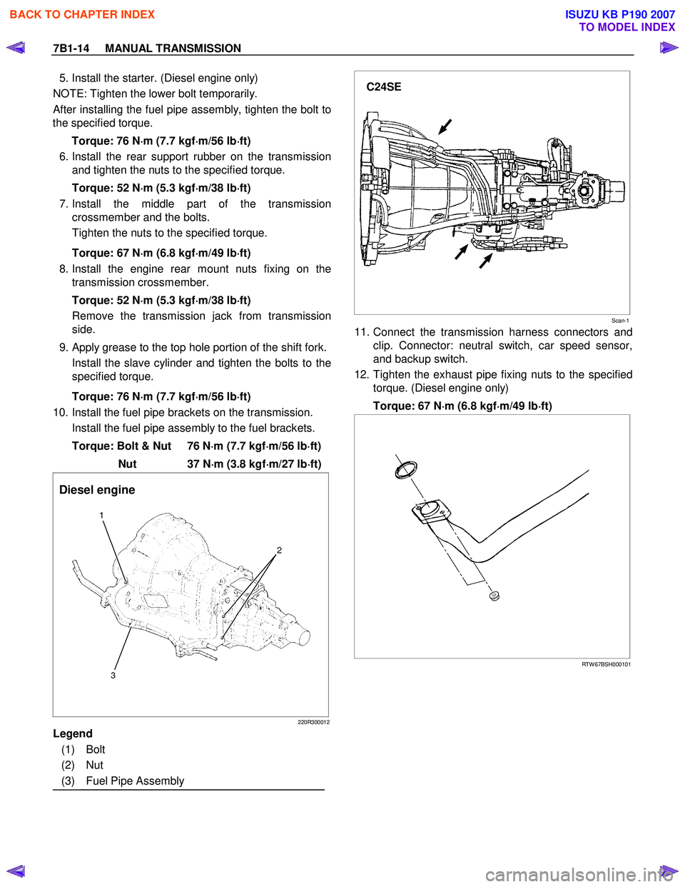 ISUZU KB P190 2007 Workshop Repair Manual 7B1-14 MANUAL TRANSMISSION
5. Install the starter. (Diesel engine only)
NOTE: Tighten the lower bolt temporarily.
After installing the fuel pipe assembly, tighten the bolt to
the specified t ISUZU KB P190 2007 Workshop Repair Manual 7B1-14 MANUAL TRANSMISSION
5. Install the starter. (Diesel engine only)
NOTE: Tighten the lower bolt temporarily.
After installing the fuel pipe assembly, tighten the bolt to
the specified t