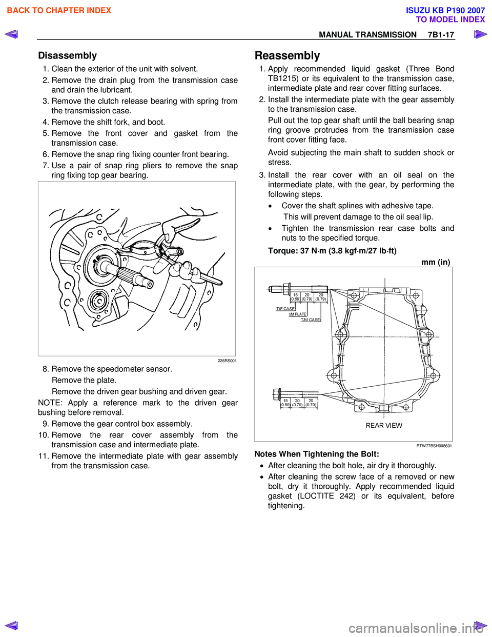 ISUZU KB P190 2007 Workshop Repair Manual MANUAL TRANSMISSION 7B1-17
Disassembly
1. Clean the exterior of the unit with solvent.
2. Remove the drain plug from the transmission case and drain the lubricant.
3. Remove the clutch ISUZU KB P190 2007 Workshop Repair Manual MANUAL TRANSMISSION 7B1-17
Disassembly
1. Clean the exterior of the unit with solvent.
2. Remove the drain plug from the transmission case and drain the lubricant.
3. Remove the clutch