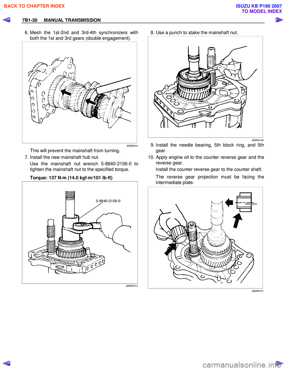 ISUZU KB P190 2007  Workshop Repair Manual 7B1-30     MANUAL TRANSMISSION 
 6. Mesh the 1st-2nd and 3rd-4th synchronizers with
both the 1st and 3rd gears (double engagement). 
 
 
226RS015
This will prevent the mainshaft from turning. 
  7. In