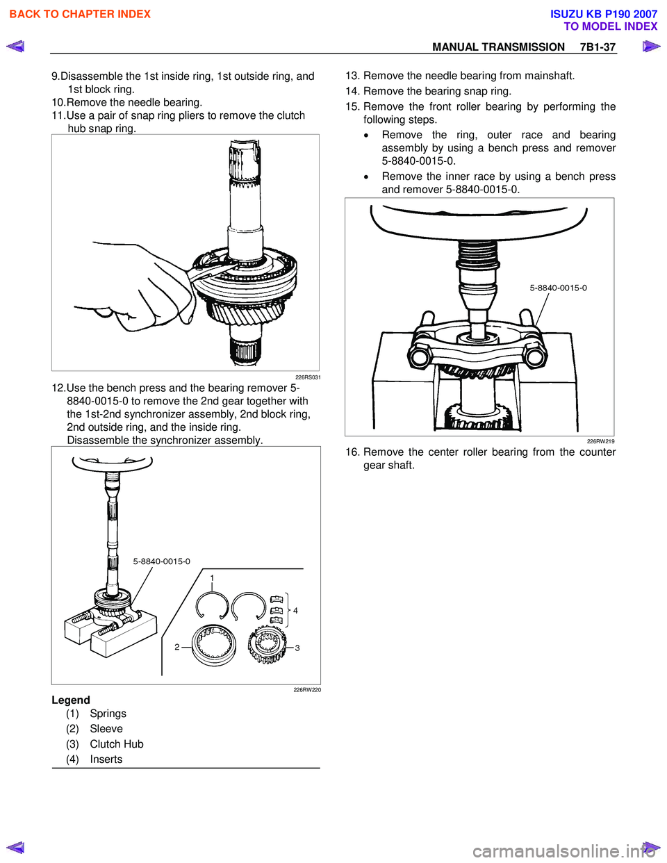 ISUZU KB P190 2007  Workshop Repair Manual MANUAL TRANSMISSION     7B1-37 
9.Disassemble the 1st inside ring, 1st outside ring, and 
1st block ring. 
10.Remove the needle bearing.  
11.Use a pair of snap ring pliers to remove the clutch  hub s
