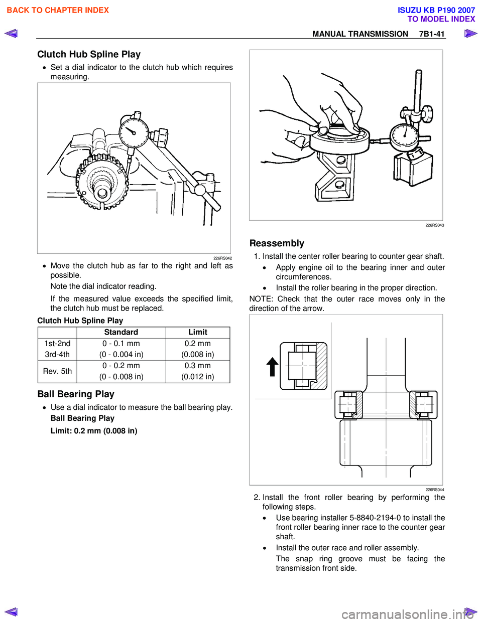 ISUZU KB P190 2007  Workshop Repair Manual MANUAL TRANSMISSION     7B1-41 
Clutch Hub Spline Play 
 •  Set a dial indicator to the clutch hub which requires
measuring. 
 
 
226RS042
  •  Move the clutch hub as far to the right and left as 