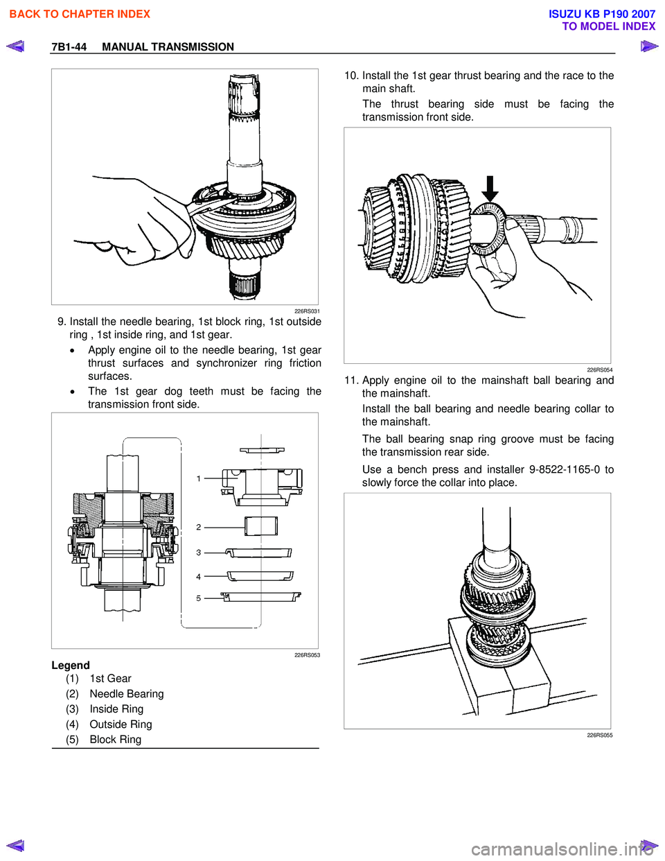 ISUZU KB P190 2007  Workshop Repair Manual 7B1-44     MANUAL TRANSMISSION 
  
226RS031
  9. Install the needle bearing, 1st block ring, 1st outside 
ring , 1st inside ring, and 1st gear.  
•  
Apply engine oil to the needle bearing, 1st gear