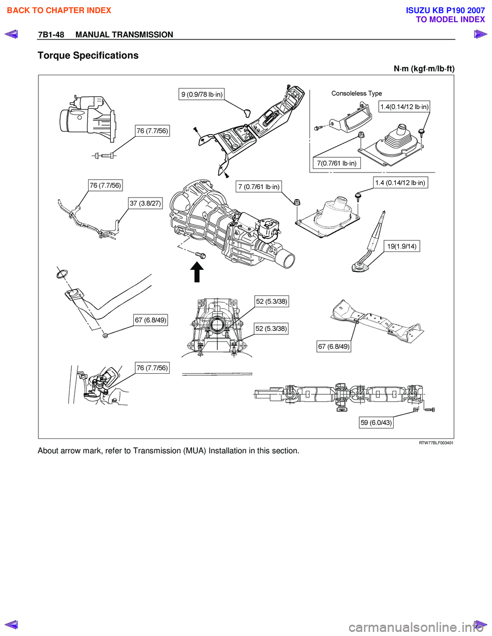 ISUZU KB P190 2007  Workshop Repair Manual 7B1-48     MANUAL TRANSMISSION 
Torque Specifications 
N⋅
⋅⋅ 
⋅
m (kgf ⋅
⋅⋅
⋅
m/lb ⋅
⋅⋅
⋅
ft) 
 
 
   
RTW 77BLF003401 
About arrow mark, refer to Transmission (MUA) Installati