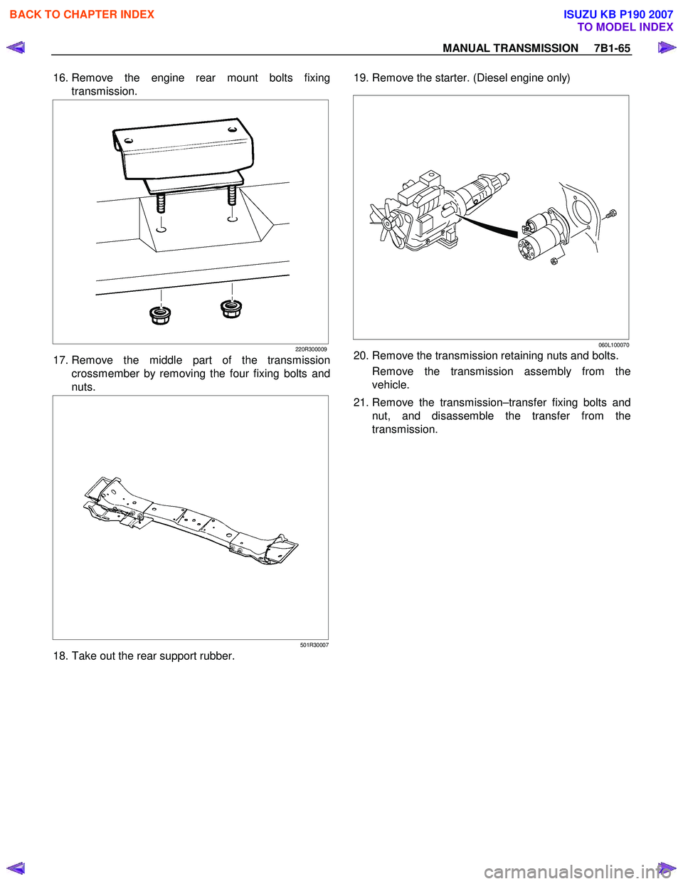 ISUZU KB P190 2007  Workshop Repair Manual MANUAL TRANSMISSION     7B1-65 
 16. Remove the engine rear mount bolts fixing
transmission. 
220R300009
 17. Remove the middle part of the transmissioncrossmember by removing the four fixing bolts an
