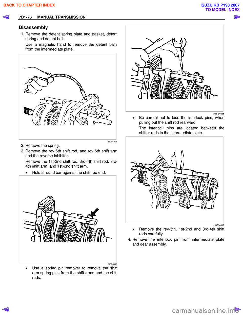 ISUZU KB P190 2007  Workshop Repair Manual 7B1-76     MANUAL TRANSMISSION 
Disassembly 
  1. Remove the detent spring plate and gasket, detent
spring and detent ball.  
Use a magnetic hand to remove the detent balls 
from the intermediate plat