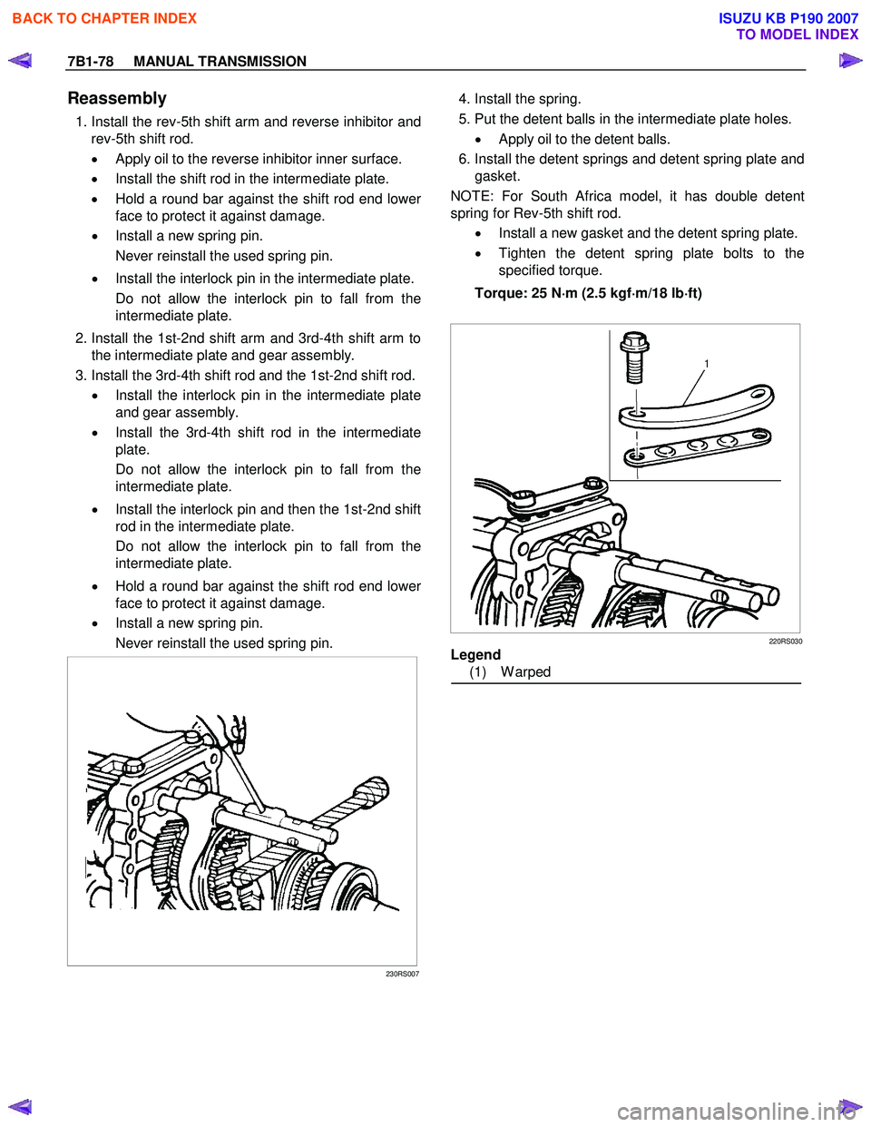 ISUZU KB P190 2007 Workshop Repair Manual 7B1-78 MANUAL TRANSMISSION
Reassembly
1. Install the rev-5th shift arm and reverse inhibitor and
rev-5th shift rod.
• Apply oil to the reverse inhibitor inner surface.
• Install the ISUZU KB P190 2007 Workshop Repair Manual 7B1-78 MANUAL TRANSMISSION
Reassembly
1. Install the rev-5th shift arm and reverse inhibitor and
rev-5th shift rod.
• Apply oil to the reverse inhibitor inner surface.
• Install the