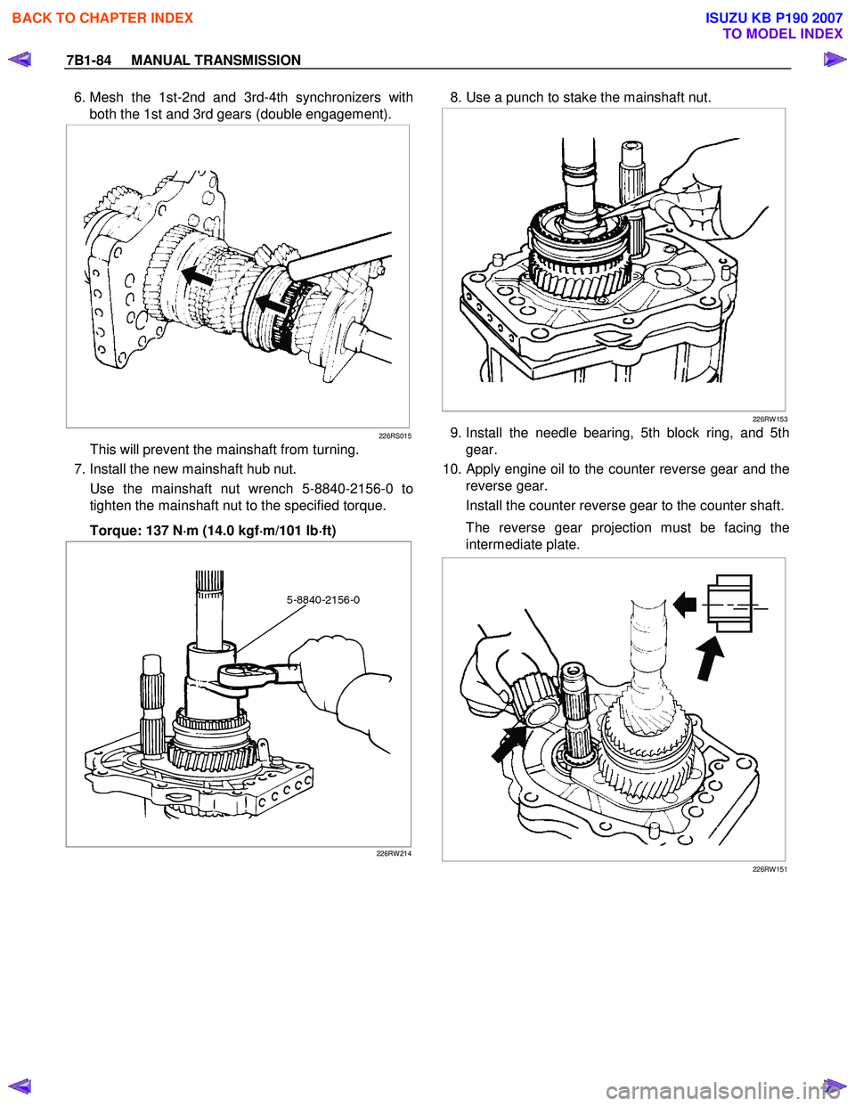 ISUZU KB P190 2007  Workshop Repair Manual 7B1-84     MANUAL TRANSMISSION 
 6. Mesh the 1st-2nd and 3rd-4th synchronizers with
both the 1st and 3rd gears (double engagement). 
 
 
226RS015
This will prevent the mainshaft from turning. 
  7. In