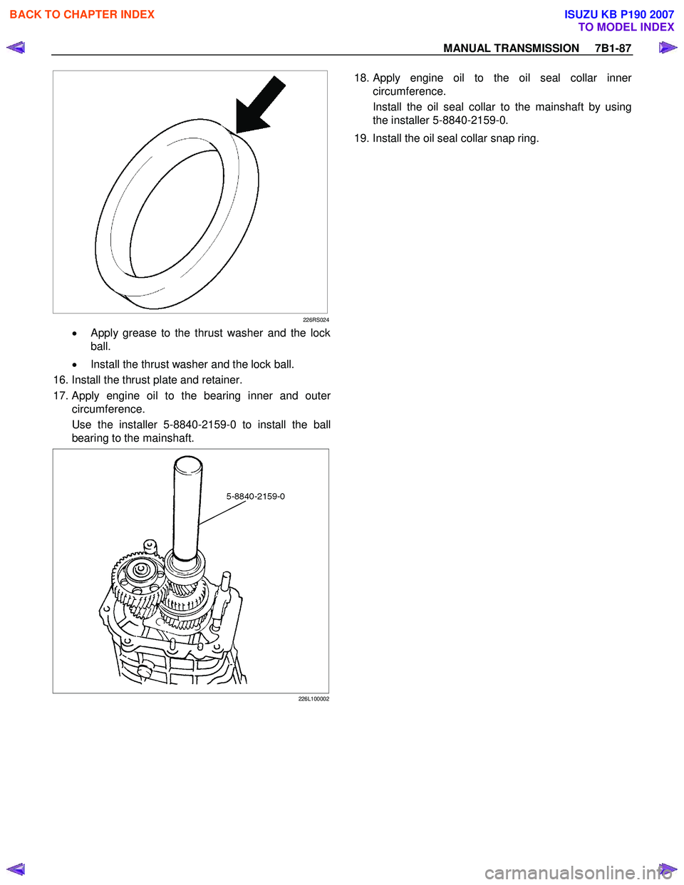 ISUZU KB P190 2007  Workshop Repair Manual MANUAL TRANSMISSION     7B1-87 
  
226RS024
• Apply grease to the thrust washer and the lock
ball. 
•   Install the thrust washer and the lock ball. 
 16. Install the thrust plate and retainer.  
