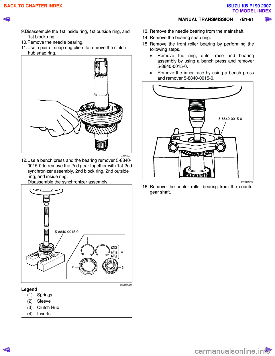 ISUZU KB P190 2007  Workshop Repair Manual MANUAL TRANSMISSION     7B1-91 
9.Disassemble the 1st inside ring, 1st outside ring, and 
1st block ring. 
10.Remove the needle bearing.  
11.Use a pair of snap ring pliers to remove the clutch  hub s