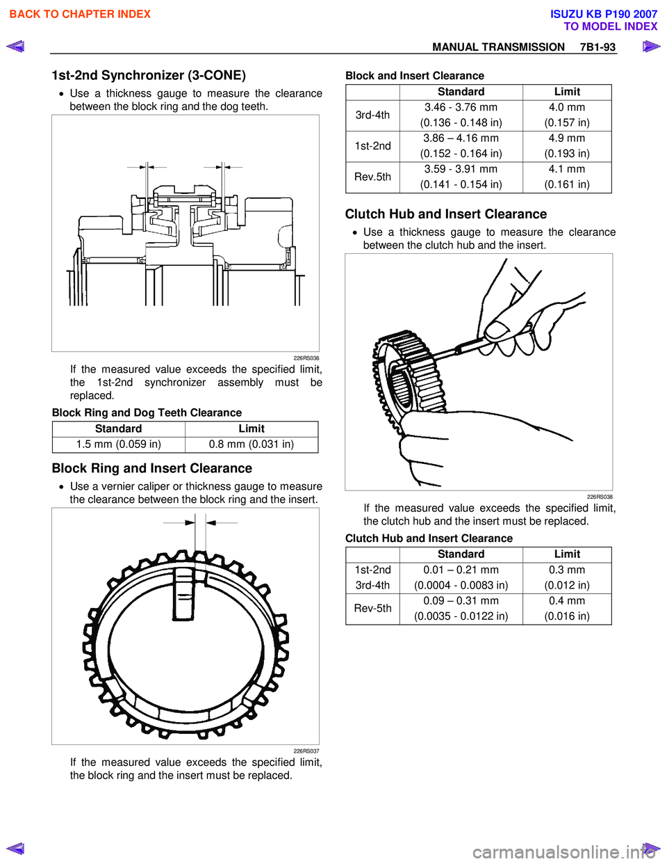 ISUZU KB P190 2007  Workshop Repair Manual MANUAL TRANSMISSION     7B1-93 
1st-2nd Synchronizer (3-CONE) 
 •  Use a thickness gauge to measure the clearance
between the block ring and the dog teeth. 
 
 
226RS036
If the measured value exceed