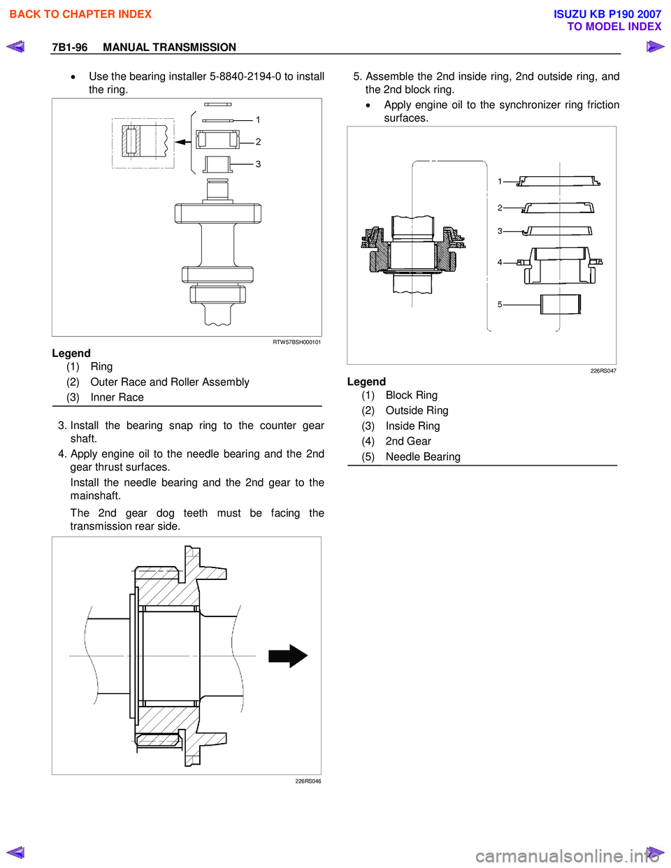 ISUZU KB P190 2007  Workshop Repair Manual 7B1-96     MANUAL TRANSMISSION 
•  Use the bearing installer 5-8840-2194-0 to install 
the ring. 
 
  
 
 
RTW 57BSH000101
  Legend 
(1) Ring  
(2)  Outer Race and Roller Assembly 
(3) Inner Race 
 