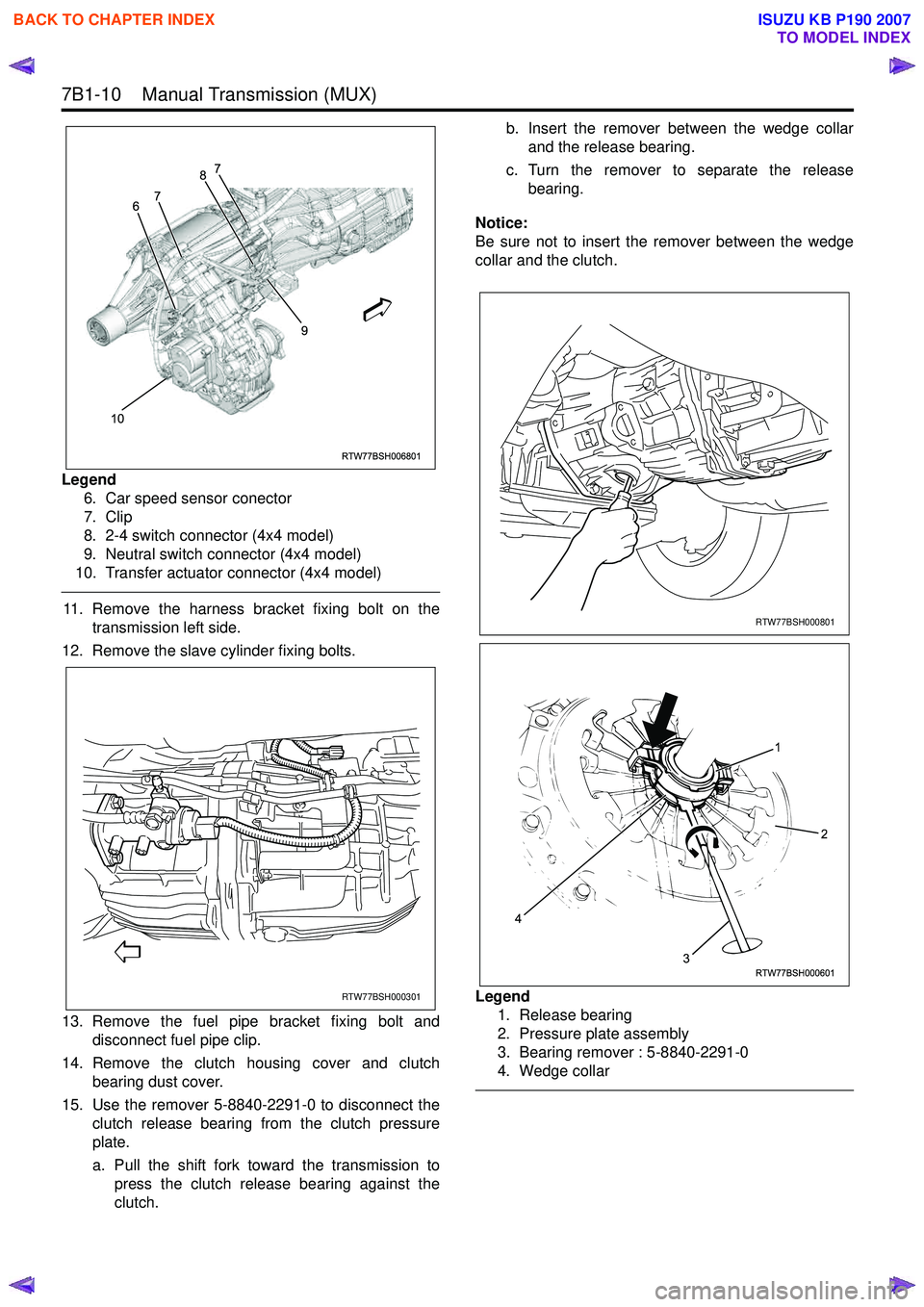 ISUZU KB P190 2007 Workshop Repair Manual 7B1-10 Manual Transmission (MUX)
Legend6. Car speed sensor conector
7. Clip
8. 2-4 switch connector (4x4 model)
9. Neutral switch connector (4x4 model)
10. Transfer actuator connector (4x4 model) ISUZU KB P190 2007 Workshop Repair Manual 7B1-10 Manual Transmission (MUX)
Legend6. Car speed sensor conector
7. Clip
8. 2-4 switch connector (4x4 model)
9. Neutral switch connector (4x4 model)
10. Transfer actuator connector (4x4 model)