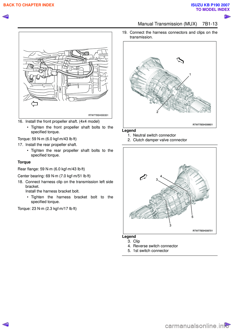 ISUZU KB P190 2007  Workshop Repair Manual  Manual Transmission (MUX)    7B1-13
16. Install the front propeller shaft. (4x4 model)• Tighten the front propeller shaft bolts to thespecified torque.
Torque: 59 N ⋅m (6.0 kgf ⋅m/43 lb ⋅ft)
