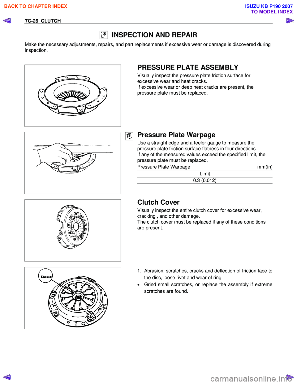 ISUZU KB P190 2007  Workshop Repair Manual 7C-26  CLUTCH 
  INSPECTION AND REPAIR 
Make the necessary adjustments, repairs, and part replacements if excessive wear or damage is discovered during  
inspection. 
 
 
 
 
 PRESSURE PLATE ASSEMBLY 