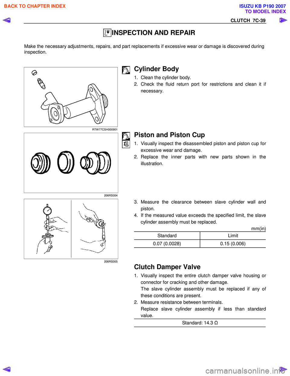 ISUZU KB P190 2007 Workshop Repair Manual CLUTCH 7C-39
INSPECTION AND REPAIR
Make the necessary adjustments, repairs, and part replacements if excessive wear or damage is discovered during
inspection.
RTW 77CSH000901
Cylinder ISUZU KB P190 2007 Workshop Repair Manual CLUTCH 7C-39
INSPECTION AND REPAIR
Make the necessary adjustments, repairs, and part replacements if excessive wear or damage is discovered during
inspection.
RTW 77CSH000901
Cylinder