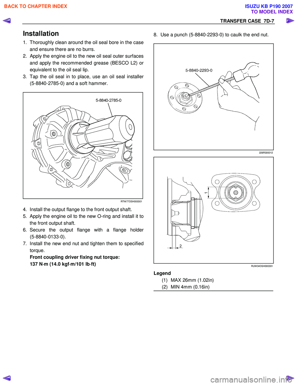 ISUZU KB P190 2007  Workshop Repair Manual TRANSFER CASE  7D-7 
Installation 
1.  Thoroughly clean around the oil seal bore in the case
and ensure there are no burrs. 
2. 
Apply the engine oil to the new oil seal outer surfaces
and apply the r
