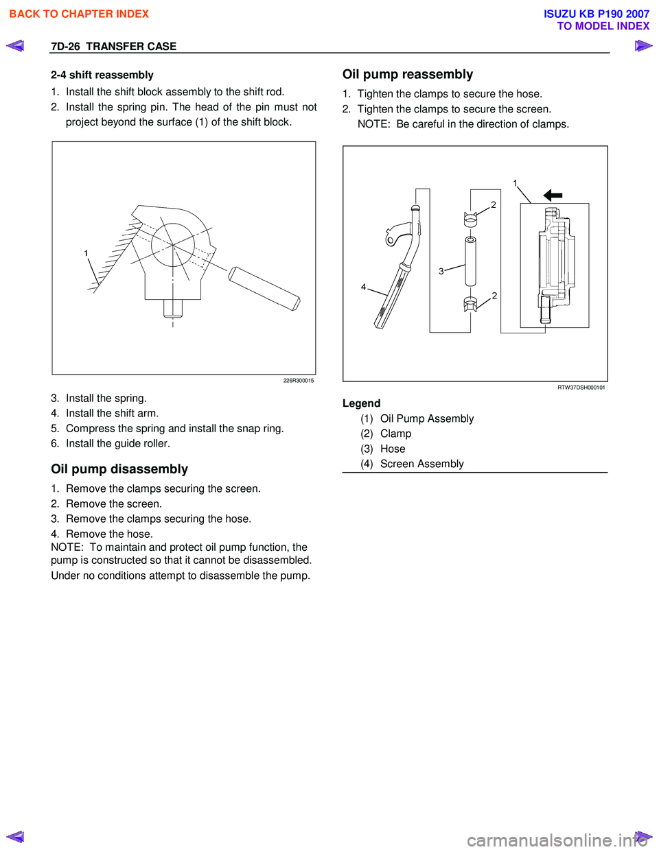 ISUZU KB P190 2007  Workshop Repair Manual 7D-26  TRANSFER CASE 
2-4 shift reassembly 
1.  Install the shift block assembly to the shift rod. 
2.  Install the spring pin. The head of the pin must not  
project beyond the surface (1) of the shi