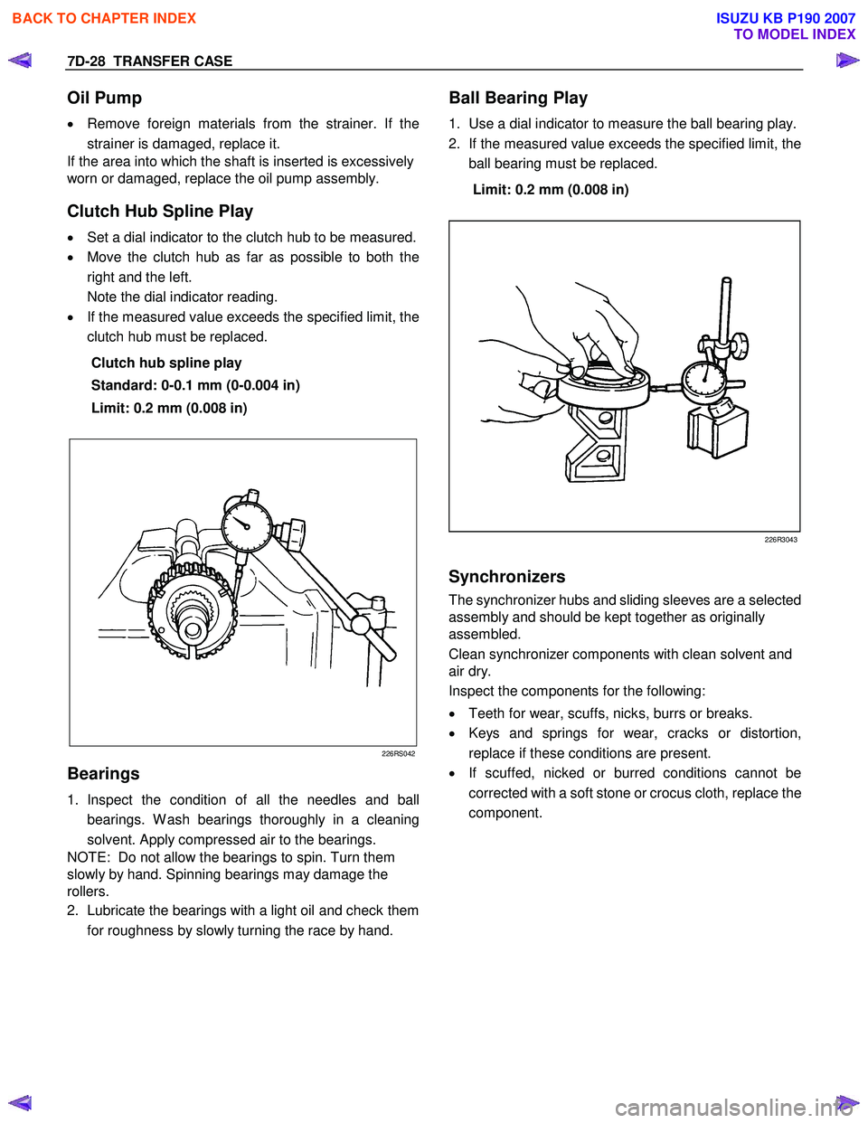 ISUZU KB P190 2007  Workshop Repair Manual 7D-28  TRANSFER CASE 
Oil Pump 
•  Remove foreign materials from the strainer. If the  
strainer is damaged, replace it. 
If the area into which the shaft is inserted is excessively  
worn or damage