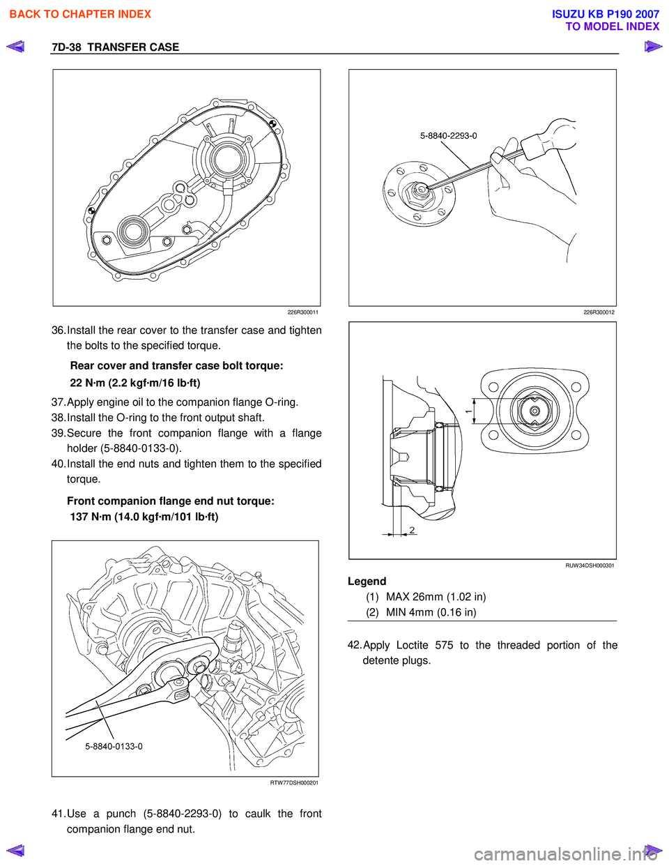 ISUZU KB P190 2007  Workshop Repair Manual 7D-38  TRANSFER CASE 
226R300011
36. Install the rear cover to the transfer case and tighten  
the bolts to the specified torque. 
Rear cover and transfer case bolt torque:  
22 N ·m (2.2 kgf ·m/16 