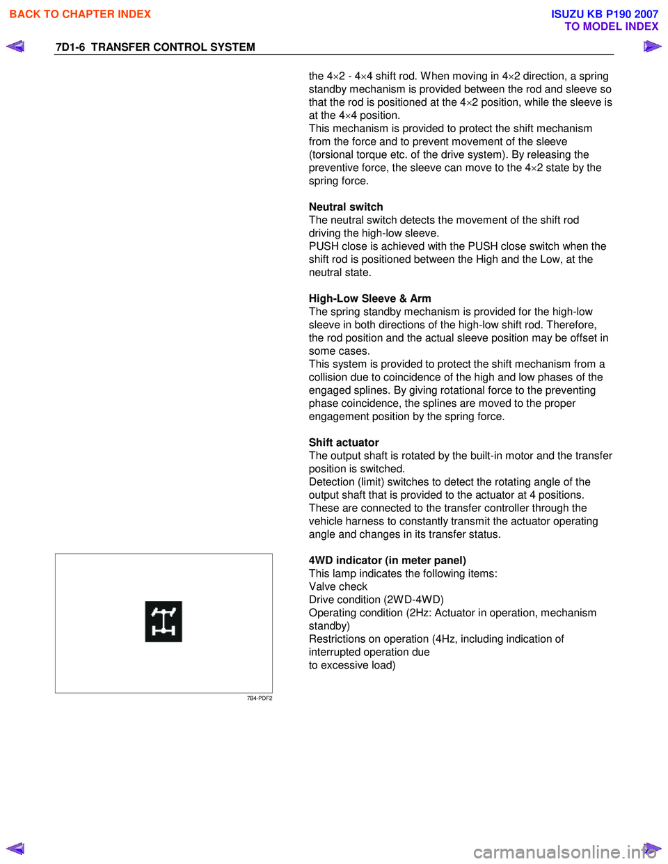 ISUZU KB P190 2007 Workshop Repair Manual 7D1-6 TRANSFER CONTROL SYSTEM
the 4×2 - 4 ×4 shift rod. W hen moving in 4 ×2 direction, a spring
standby mechanism is provided between the rod and sleeve so
that the rod is positioned at the 4 ISUZU KB P190 2007 Workshop Repair Manual 7D1-6 TRANSFER CONTROL SYSTEM
the 4×2 - 4 ×4 shift rod. W hen moving in 4 ×2 direction, a spring
standby mechanism is provided between the rod and sleeve so
that the rod is positioned at the 4