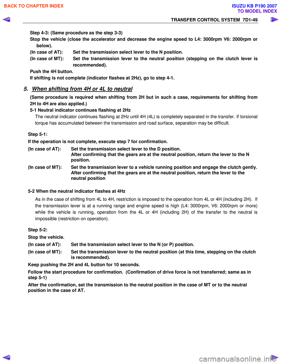 ISUZU KB P190 2007  Workshop Repair Manual TRANSFER CONTROL SYSTEM  7D1-49 
Step 4-3: (Same procedure as the step 3-3)  
Stop the vehicle (close the accelerator and decrease the engine speed to L4: 3000rpm V6: 2000rpm or  below). 
(In case of 