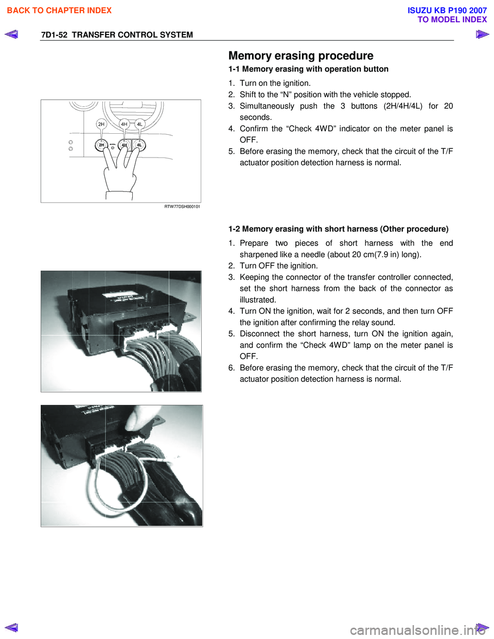 ISUZU KB P190 2007  Workshop Repair Manual 7D1-52  TRANSFER CONTROL SYSTEM 
  Memory erasing procedure 
1-1 Memory erasing with operation button 
   
1.  Turn on the ignition.  
2.  Shift to the “N” position with the vehicle stopped. 
 
 

