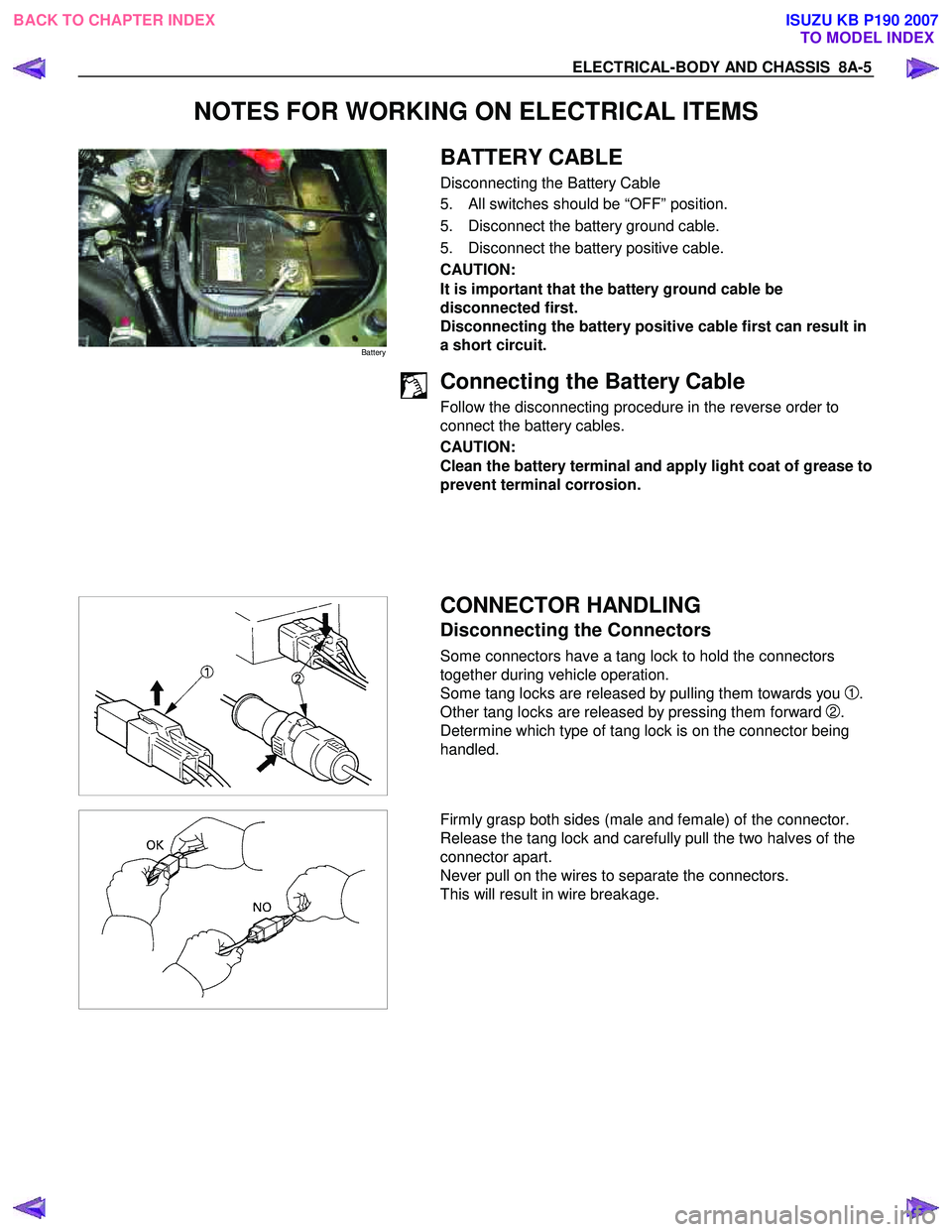 ISUZU KB P190 2007 Workshop Repair Manual ELECTRICAL-BODY AND CHASSIS 8A-5
NOTES FOR WORKING ON ELECTRICAL ITEMS
Battery
BATTERY CABLE
Disconnecting the Battery Cable
5. All switches should be “OFF” position.
5. Disconnect ISUZU KB P190 2007 Workshop Repair Manual ELECTRICAL-BODY AND CHASSIS 8A-5
NOTES FOR WORKING ON ELECTRICAL ITEMS
Battery
BATTERY CABLE
Disconnecting the Battery Cable
5. All switches should be “OFF” position.
5. Disconnect