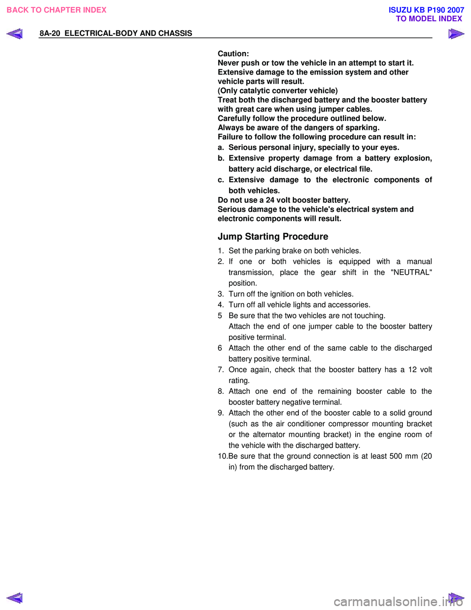 ISUZU KB P190 2007  Workshop Repair Manual 8A-20  ELECTRICAL-BODY AND CHASSIS 
  Caution:  
Never push or tow the vehicle in an attempt to start it. 
Extensive damage to the emission system and other 
vehicle parts will result. 
(Only catalyti