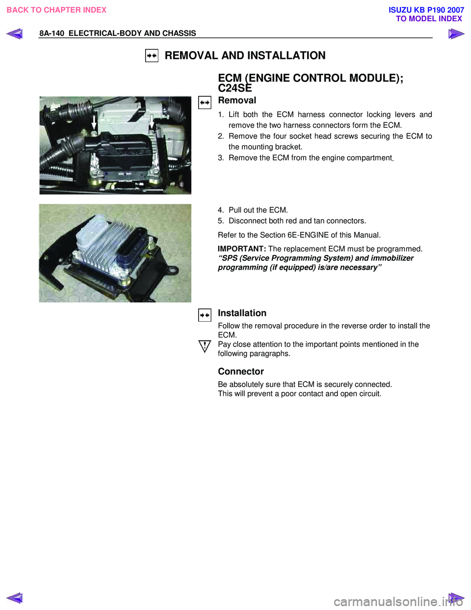 ISUZU KB P190 2007  Workshop Repair Manual 8A-140  ELECTRICAL-BODY AND CHASSIS 
  REMOVAL AND INSTALLATION 
  
ECM (ENGINE CONTROL MODULE);  
C24SE 
 
Removal 
1.  Lift both the ECM harness connector locking levers and
remove the two harness c