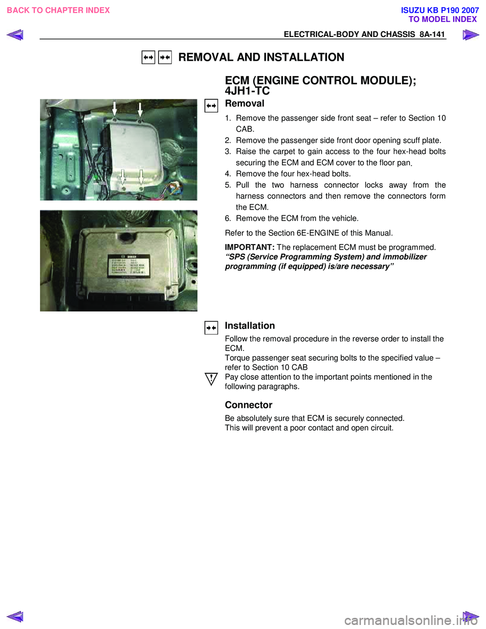 ISUZU KB P190 2007 Workshop Repair Manual ELECTRICAL-BODY AND CHASSIS 8A-141
REMOVAL AND INSTALLATION
ECM (ENGINE CONTROL MODULE);
4JH1-TC
Removal
1. Remove the passenger side front seat – refer to Section 10
CAB.
2. Re ISUZU KB P190 2007 Workshop Repair Manual ELECTRICAL-BODY AND CHASSIS 8A-141
REMOVAL AND INSTALLATION
ECM (ENGINE CONTROL MODULE);
4JH1-TC
Removal
1. Remove the passenger side front seat – refer to Section 10
CAB.
2. Re