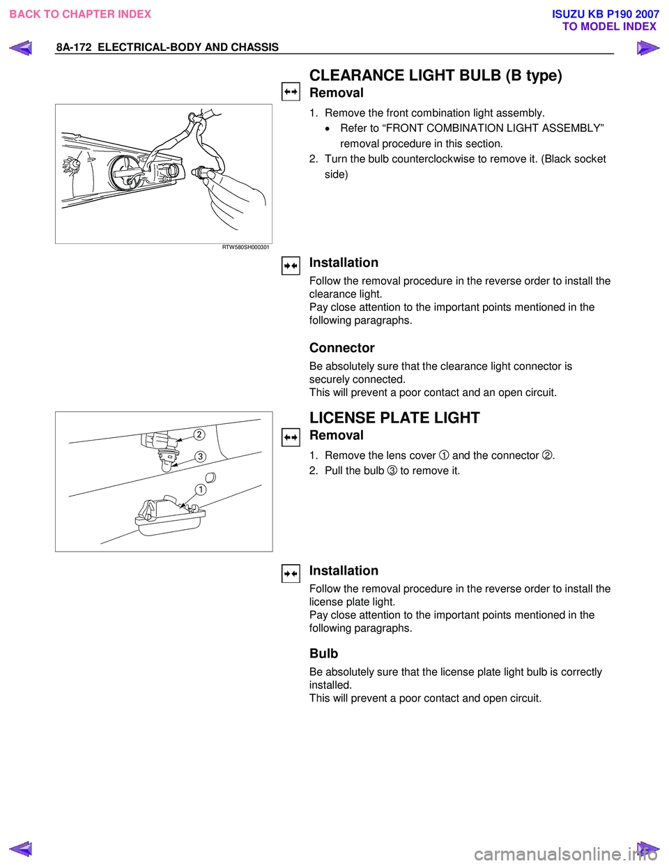 ISUZU KB P190 2007 Workshop Repair Manual 8A-172 ELECTRICAL-BODY AND CHASSIS
CLEARANCE LIGHT BULB (B type)
Removal
RTW 580SH000301
1. Remove the front combination light assembly.
• Refer to “FRONT COMBINATION LIGHT AS ISUZU KB P190 2007 Workshop Repair Manual 8A-172 ELECTRICAL-BODY AND CHASSIS
CLEARANCE LIGHT BULB (B type)
Removal
RTW 580SH000301
1. Remove the front combination light assembly.
• Refer to “FRONT COMBINATION LIGHT AS