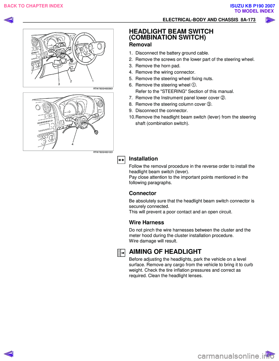 ISUZU KB P190 2007  Workshop Repair Manual ELECTRICAL-BODY AND CHASSIS  8A-173 
  
 RTW 780SH000901 
 
 
 
 RTW 780SH001001 
 
HEADLIGHT BEAM SWITCH  
(COMBINATION SWITCH) 
Removal 
1.  Disconnect the battery ground cable.  
2.  Remove the scr