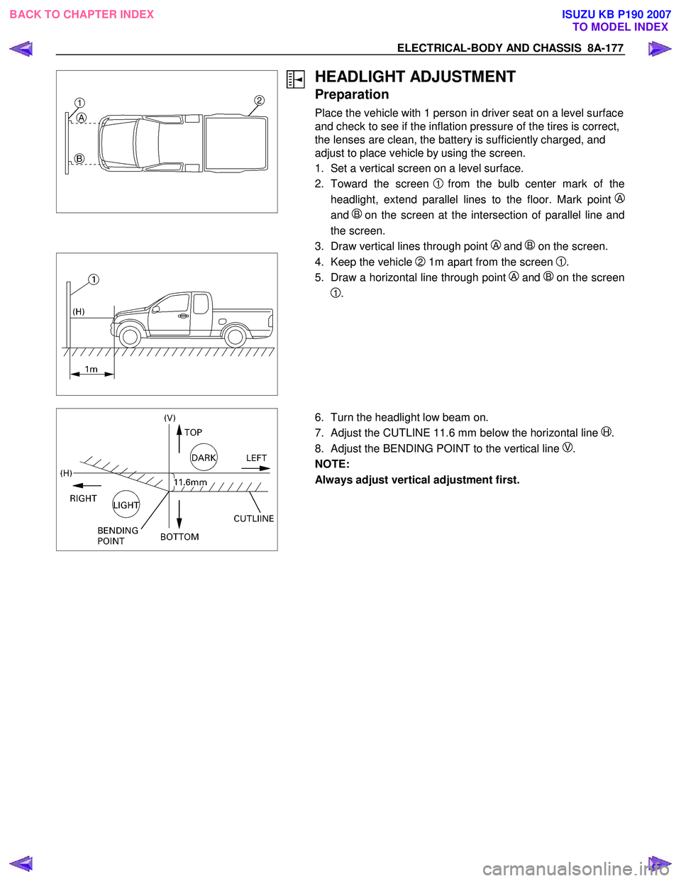 ISUZU KB P190 2007  Workshop Repair Manual ELECTRICAL-BODY AND CHASSIS  8A-177 
HEADLIGHT ADJUSTMENT 
Preparation 
Place the vehicle with 1 person in driver seat on a level surface  
and check to see if the inflation pressure of the tires is c