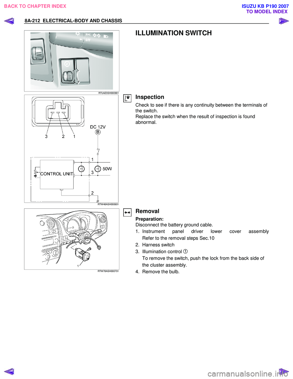 ISUZU KB P190 2007  Workshop Repair Manual 8A-212  ELECTRICAL-BODY AND CHASSIS 
   
 
 RTU4Z0SH000901 
 ILLUMINATION SWITCH 
 
 
 
 
 RTW 48ASH000601 
 
Inspection 
Check to see if there is any continuity between the terminals of  
the switch.