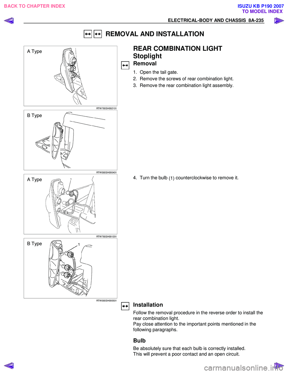 ISUZU KB P190 2007  Workshop Repair Manual ELECTRICAL-BODY AND CHASSIS  8A-235 
   REMOVAL AND INSTALLATION 
 
  
 
A Type 
RTW 780SH002101 
  
 REAR COMBINATION LIGHT  
Stoplight 
Removal 
1.  Open the tail gate.  
2.  Remove the screws of re