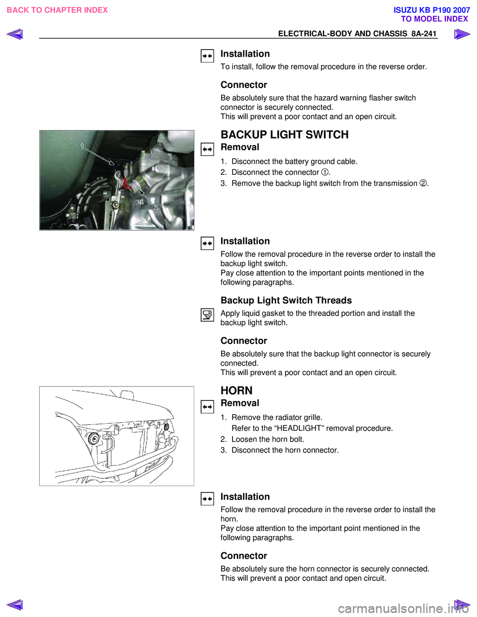 ISUZU KB P190 2007  Workshop Repair Manual ELECTRICAL-BODY AND CHASSIS  8A-241 
  
 Installation 
To install, follow the removal procedure in the reverse order. 
 
 
   
Connector 
Be absolutely sure that the hazard warning flasher switch 
con