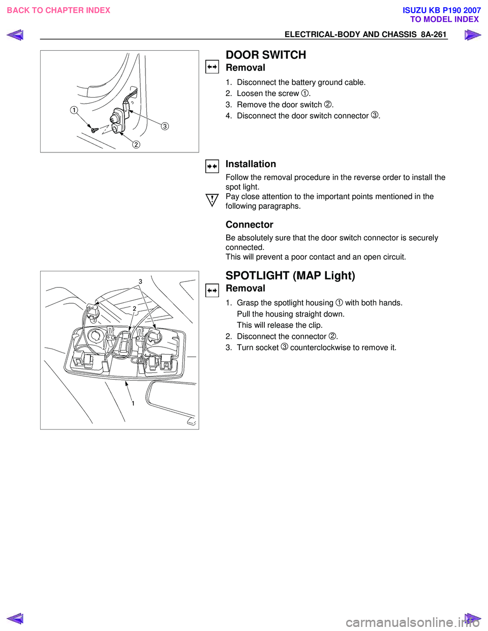 ISUZU KB P190 2007  Workshop Repair Manual ELECTRICAL-BODY AND CHASSIS  8A-261 
 
 DOOR SWITCH 
Removal 
1.  Disconnect the battery ground cable.  
2.  Loosen the screw  
1. 
3.  Remove the door switch 
2. 
4.  Disconnect the door switch conne