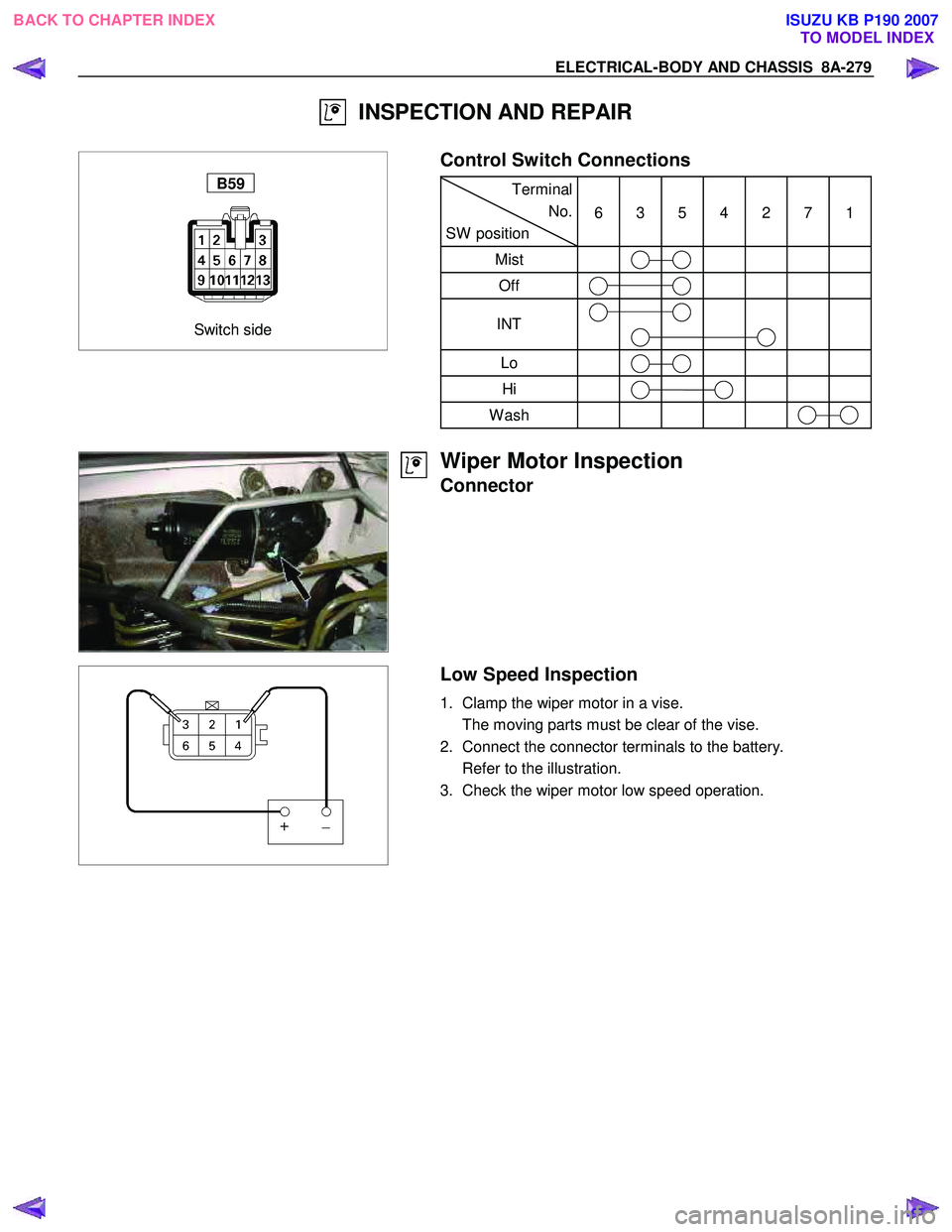 ISUZU KB P190 2007  Workshop Repair Manual ELECTRICAL-BODY AND CHASSIS  8A-279 
  INSPECTION AND REPAIR 
 
 
 
 
 
Switch side 
B59 
 
  
 Control Switch Connections 
  Terminal
No.
SW  position  6 3 5 4 2 7 1 
Mist         
Off         
INT 
