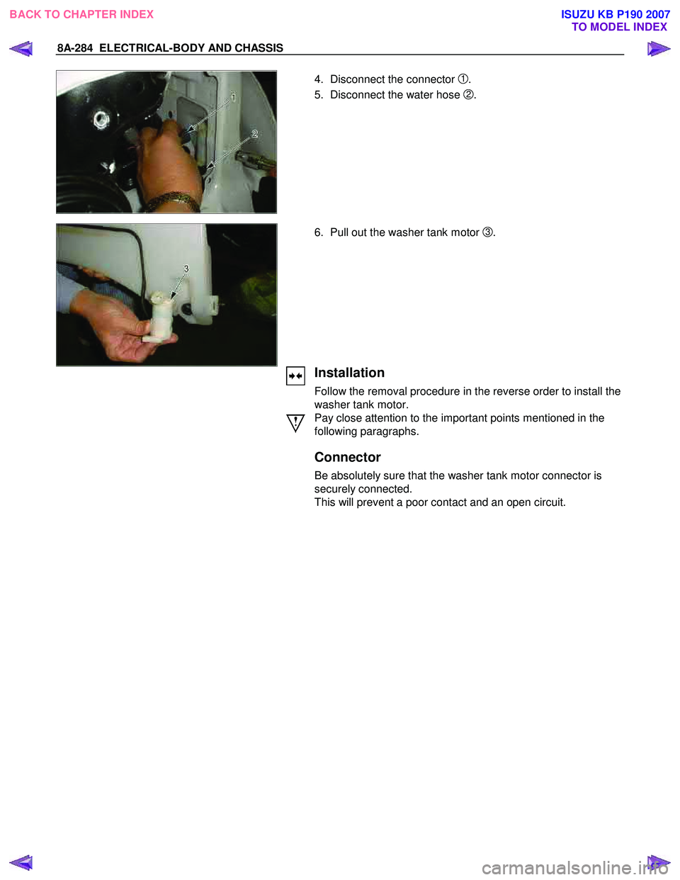 ISUZU KB P190 2007  Workshop Repair Manual 8A-284  ELECTRICAL-BODY AND CHASSIS 
 
  
  4.  Disconnect the connector
 1. 
5.  Disconnect the water hose  
2. 
 
  6.  Pull out the washer tank motor  3. 
 
 
 
 
Installation 
Follow the removal p