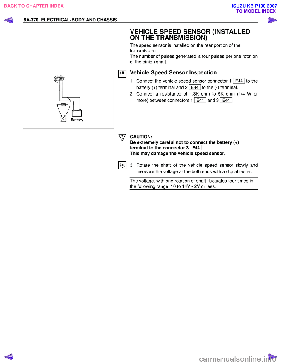 ISUZU KB P190 2007  Workshop Repair Manual 8A-370  ELECTRICAL-BODY AND CHASSIS 
  
 
 
  
 VEHICLE SPEED SENSOR (INSTALLED  
ON THE TRANSMISSION) 
The speed sensor is installed on the rear portion of the  
transmission. 
The number of pulses g