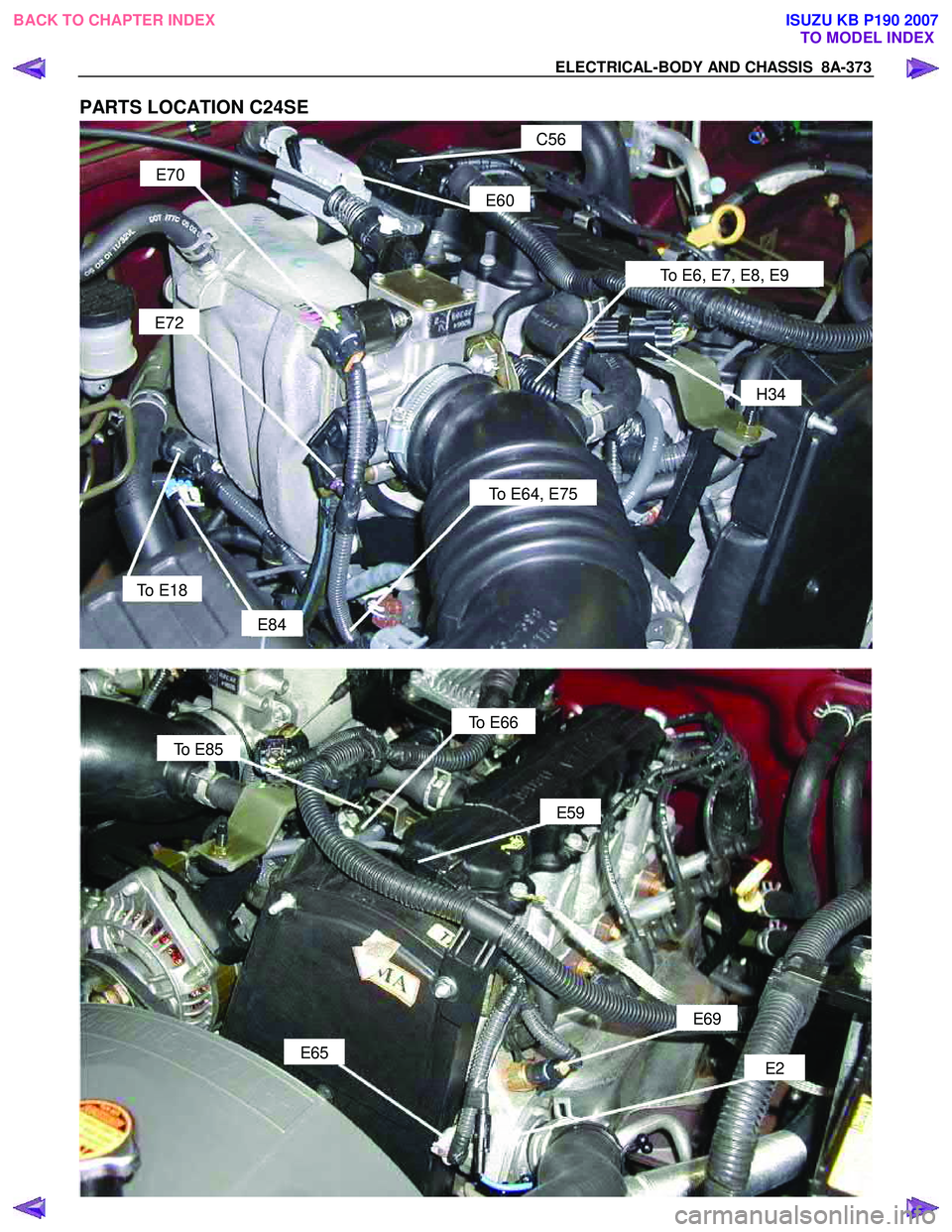 ISUZU KB P190 2007  Workshop Repair Manual ELECTRICAL-BODY AND CHASSIS  8A-373 
PARTS LOCATION C24SE 
C56 
E60 
To E6, E7, E8, E9 
E70 
E72 
H34 
To E64, E75 
To E18 
E84 
 
 
 
To E66 
E59 
E69 
E2 
To E85 
E65 
 
 
BACK TO CHAPTER INDEX
TO M