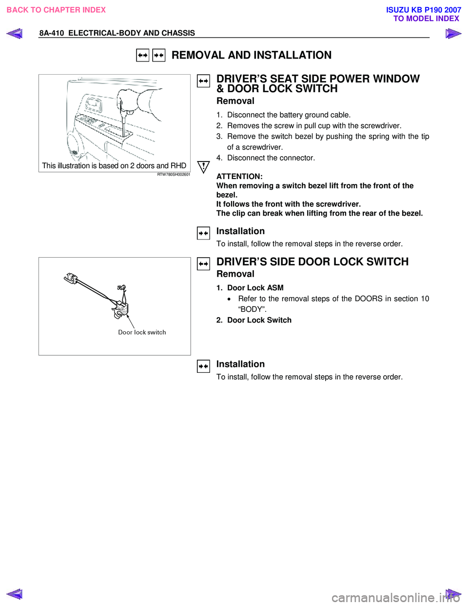 ISUZU KB P190 2007  Workshop Repair Manual 8A-410  ELECTRICAL-BODY AND CHASSIS 
   REMOVAL AND INSTALLATION 
 
  
 This illustration is based on 2 doors and RHDRTW 780SH002601   
  
 
 
 
 
 
 
 
DRIVER’S SEAT SIDE POWER WINDOW  
& DOOR LOCK