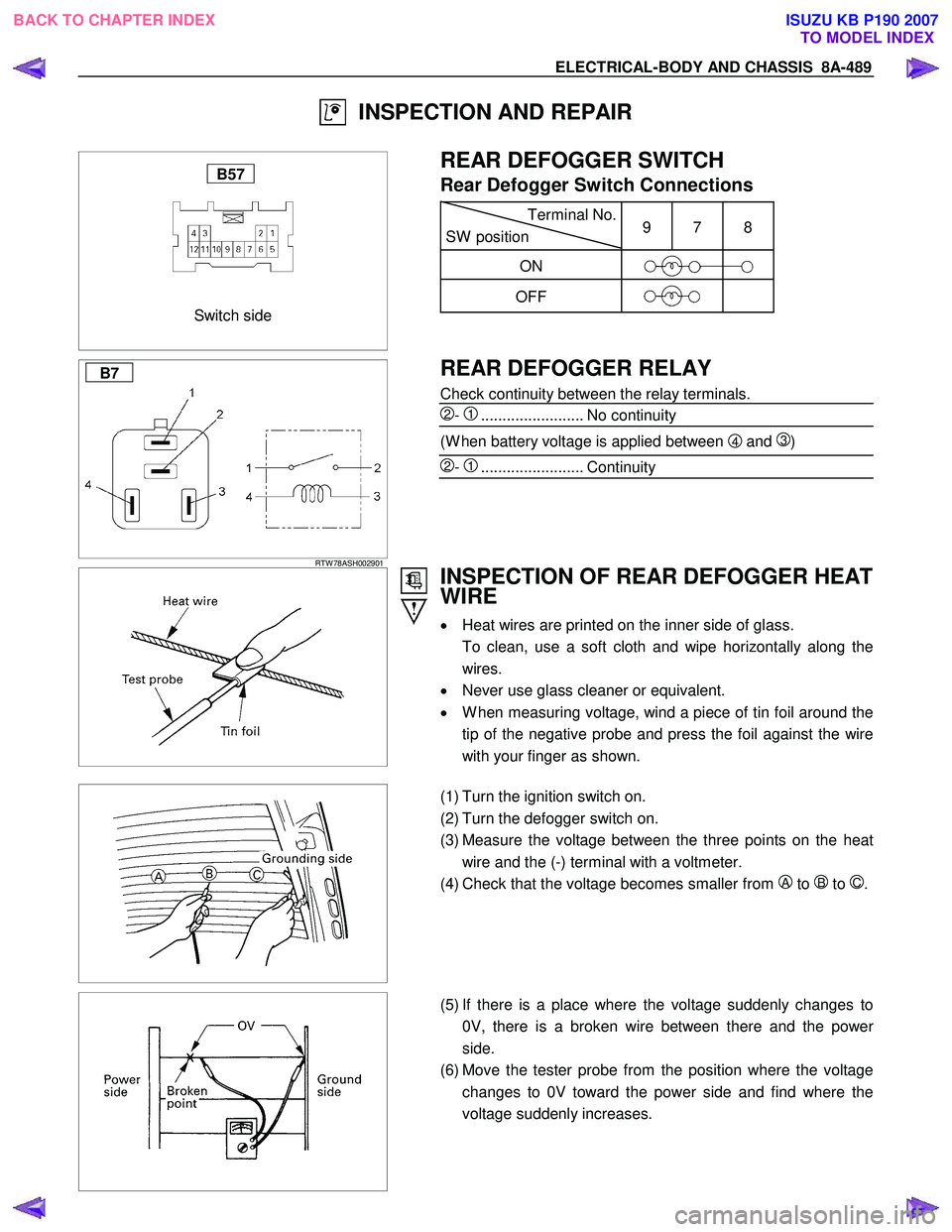 ISUZU KB P190 2007 Workshop Repair Manual ELECTRICAL-BODY AND CHASSIS 8A-489
INSPECTION AND REPAIR
Switch side
B57
REAR DEFOGGER SWITCH
Rear Defogger Switch Connections
Terminal No.
SW position 9 7 8
ON
OFF ISUZU KB P190 2007 Workshop Repair Manual ELECTRICAL-BODY AND CHASSIS 8A-489
INSPECTION AND REPAIR
Switch side
B57
REAR DEFOGGER SWITCH
Rear Defogger Switch Connections
Terminal No.
SW position 9 7 8
ON
OFF