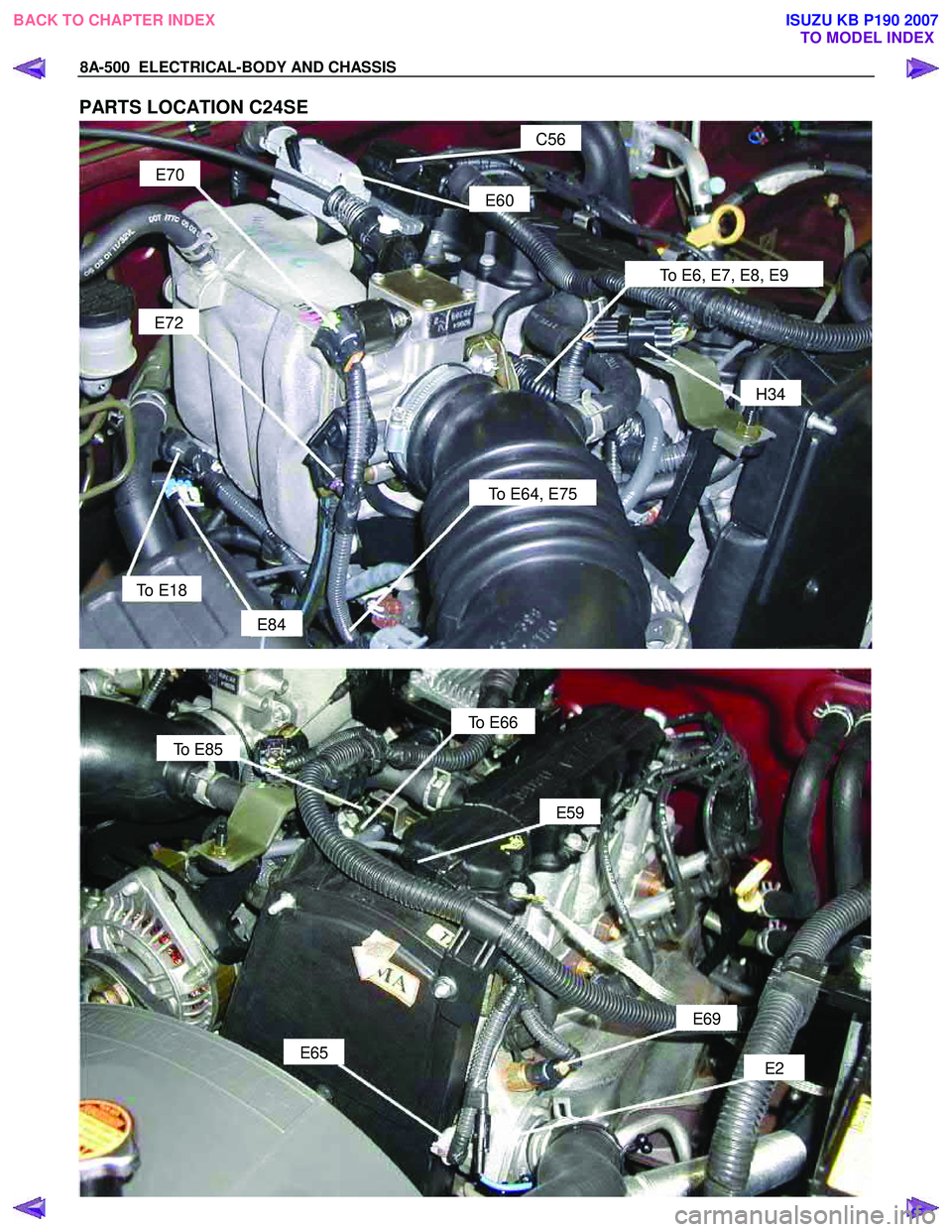 ISUZU KB P190 2007  Workshop Repair Manual 8A-500  ELECTRICAL-BODY AND CHASSIS 
PARTS LOCATION C24SE 
C56 
E60 
To E6, E7, E8, E9 
E70 
E72 
H34 
To E64, E75 
To E18 
E84 
 
 
 
To E66 
E59 
E69 
E2 
To E85 
E65 
 
 
BACK TO CHAPTER INDEX
TO M