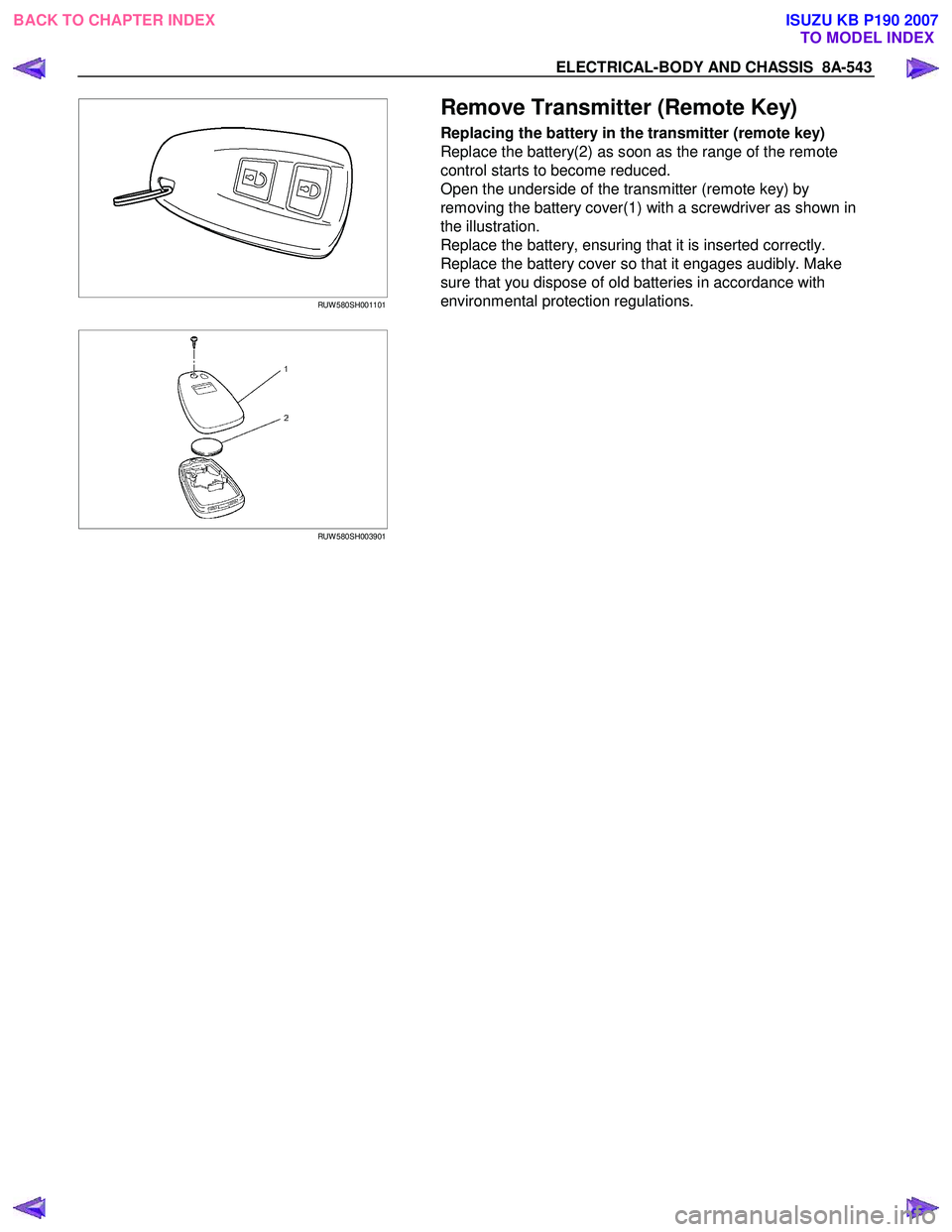 ISUZU KB P190 2007  Workshop Repair Manual ELECTRICAL-BODY AND CHASSIS  8A-543 
 
 
 
RUW 580SH001101 
   
Remove Transmitter (Remote Key) 
Replacing the battery in the transmitter (remote key)  
Replace the battery(2) as soon as the range of 