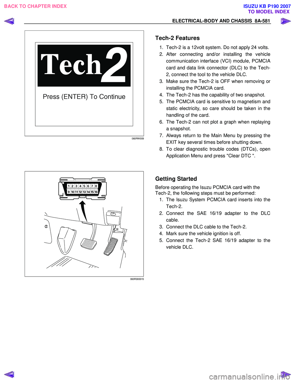 ISUZU KB P190 2007  Workshop Repair Manual ELECTRICAL-BODY AND CHASSIS  8A-581 
060RW 009
  
   
Tech-2 Features
 
1. Tech-2 is a 12volt system. Do not apply 24 volts.
2.  
After connecting and/or installing the vehicle 
communication interfac