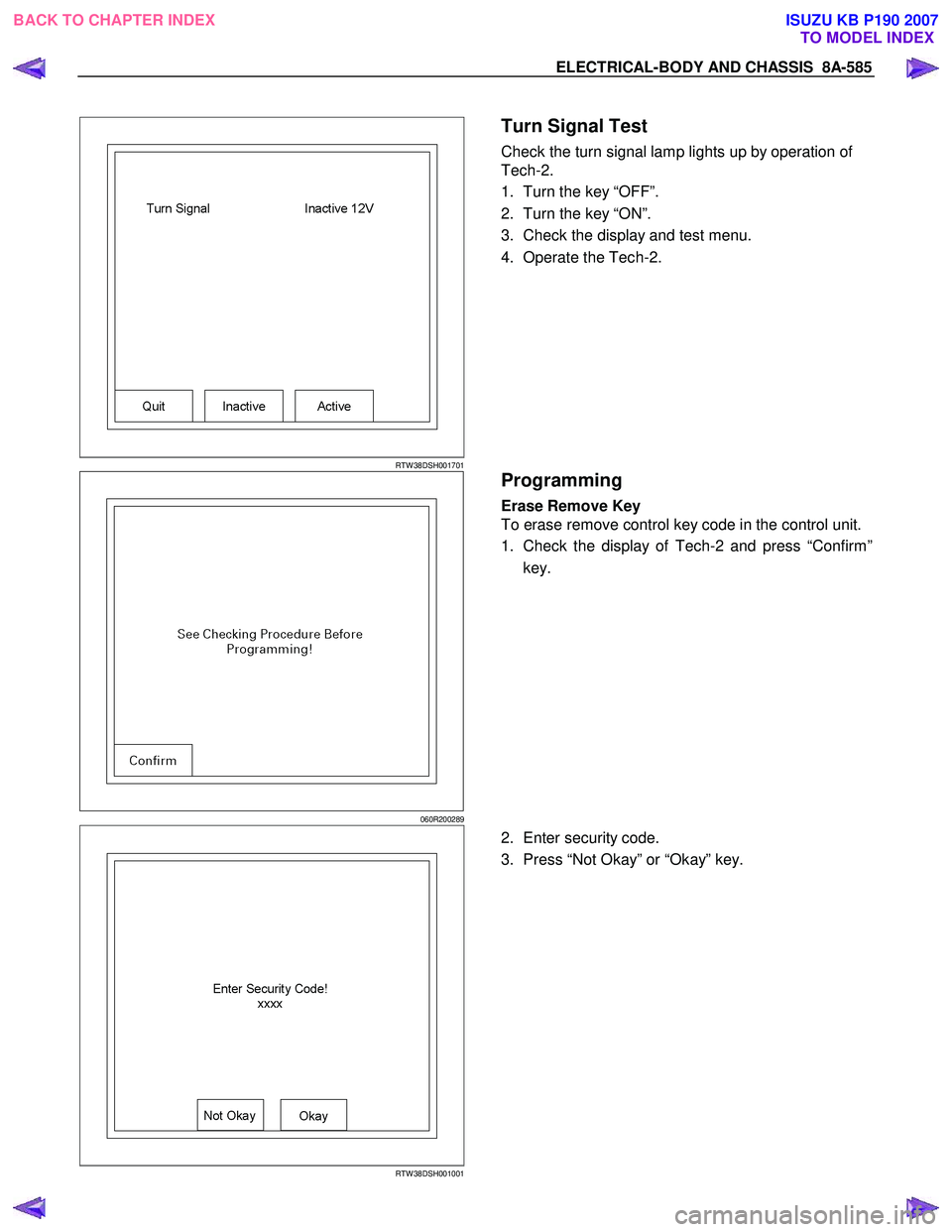 ISUZU KB P190 2007  Workshop Repair Manual ELECTRICAL-BODY AND CHASSIS  8A-585 
 
RTW 38DSH001701
 Turn Signal Test 
Check the turn signal lamp lights up by operation of  
Tech-2.  
1.  Turn the key “OFF”.  
2.  Turn the key “ON”. 
3. 