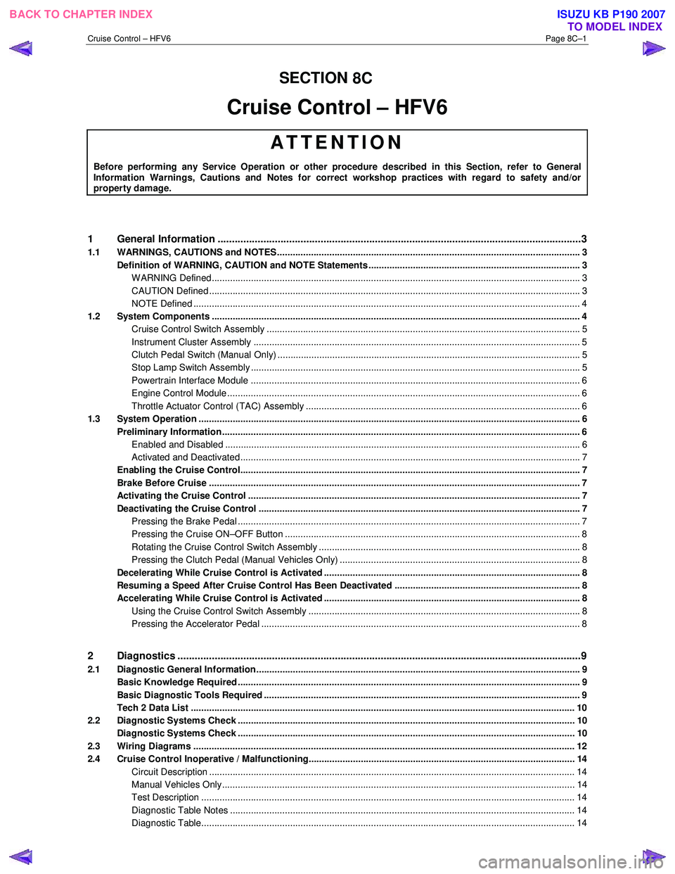 ISUZU KB P190 2007  Workshop Repair Manual Cruise Control – HFV6 Page 8C–1 
8C 
Cruise Control – HFV6 
ATTENTION 
Before performing any Service Operation or other procedure described in this Section, refer to General Information Warnings