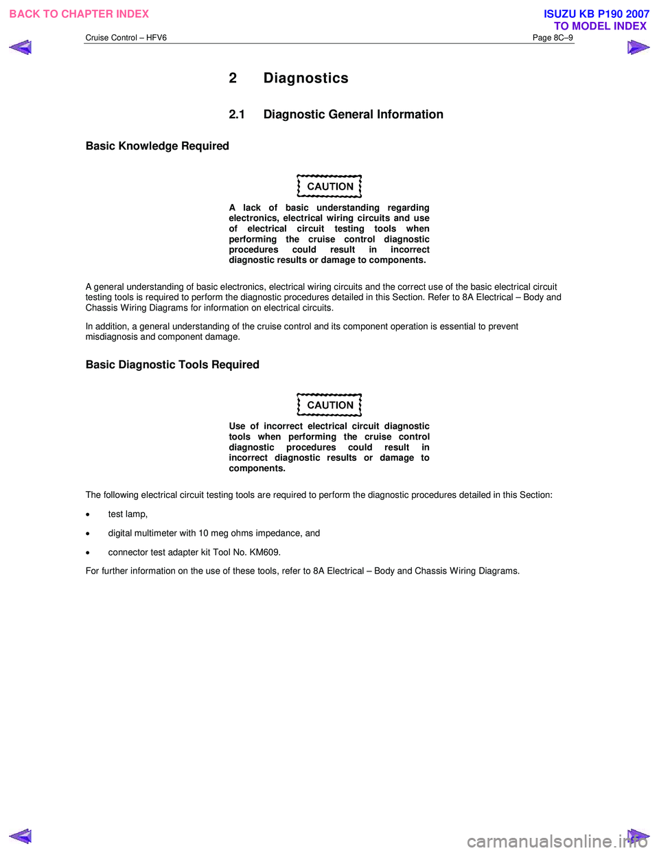 ISUZU KB P190 2007  Workshop Repair Manual Cruise Control – HFV6 Page 8C–9 
2 Diagnostics 
2.1  Diagnostic General Information 
Basic Knowledge Required 
 
A lack of basic understanding regarding  
electronics, electrical wiring circuits a