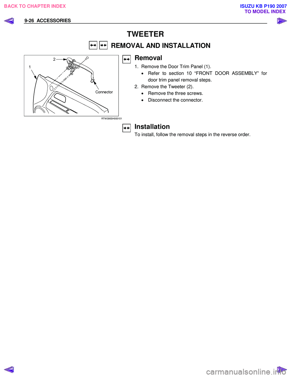 ISUZU KB P190 2007  Workshop Repair Manual 9-26  ACCESSORIES 
 
TWEETER 
    REMOVAL AND INSTALLATION  
RTW 390SH000101
 
Removal 
1.  Remove the Door Trim Panel (1). 
•  Refer to section 10 “FRONT DOOR ASSEMBLY” fo
r 
door trim panel re